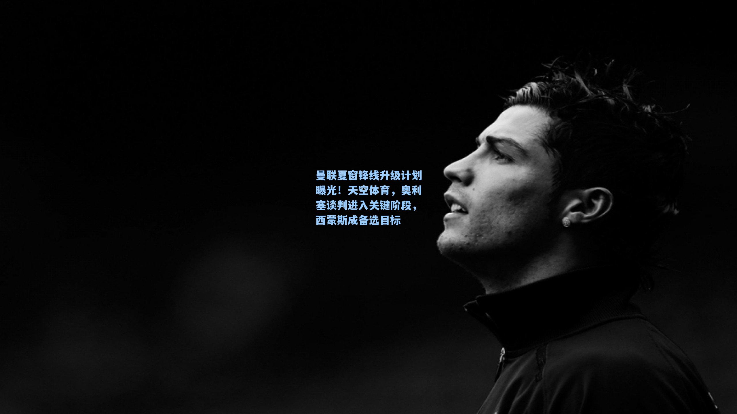 曼联夏窗锋线升级计划曝光!天空体育,奥利塞谈判进入关键阶段,西蒙斯成备选目标