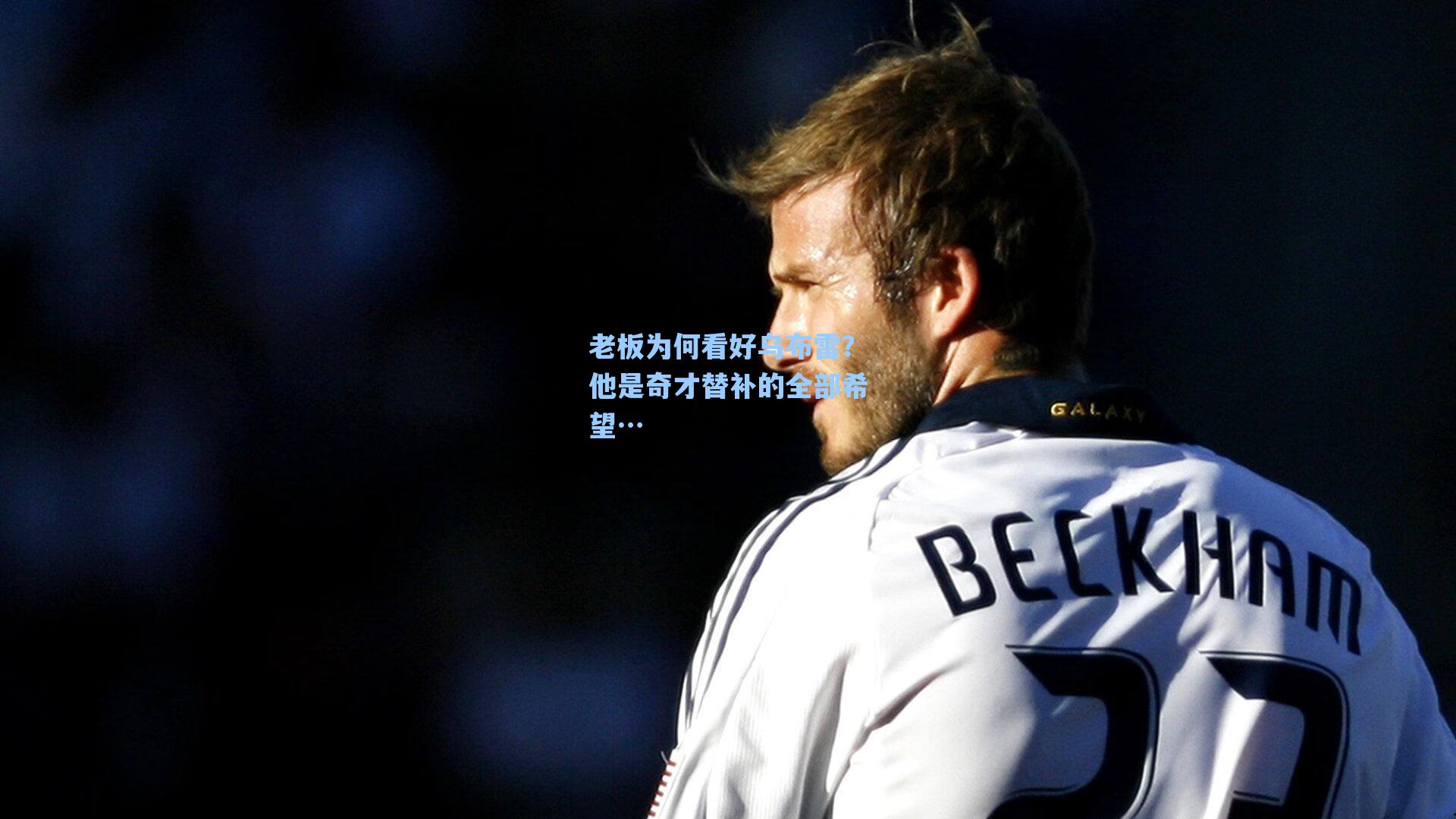 老板为何看好乌布雷?他是奇才替补的全部希望…