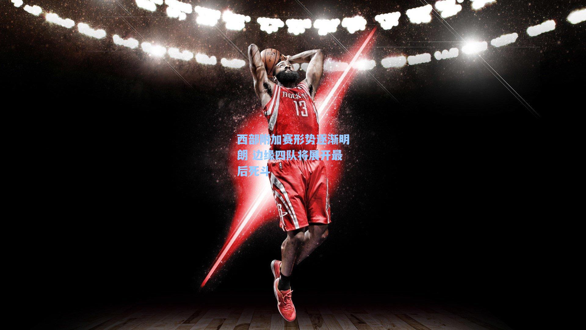 西部附加赛形势逐渐明朗 边缘四队将展开最后死斗