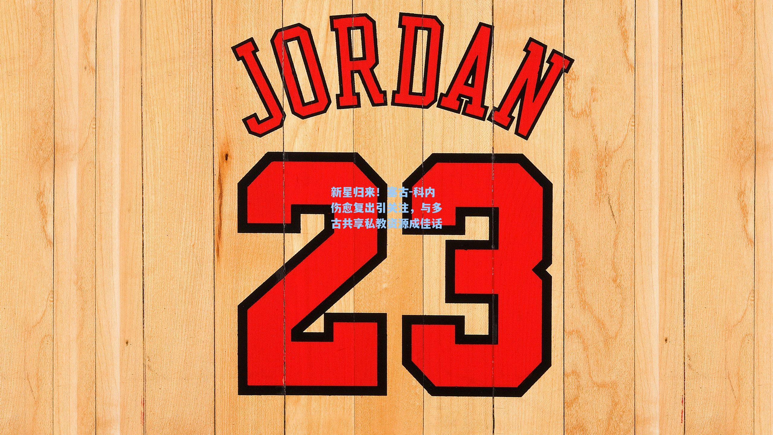 新星归来！塞古-科内伤愈复出引关注，与多古共享私教资源成佳话